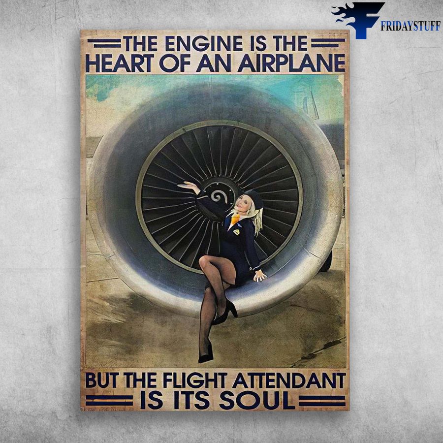 Flight Attendant and Woman Airplane, The Engine Is The Heart Of Airplane, But The Flight Attendants Is Its Soul Poster