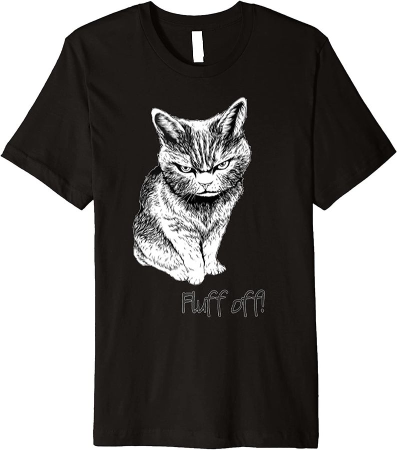 Fluff Off Cat Shirt Funny Cat Kitten Premium