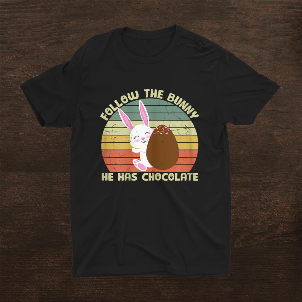 Follow The Bunny He Has Chocolate Happy Easter Day Shirt