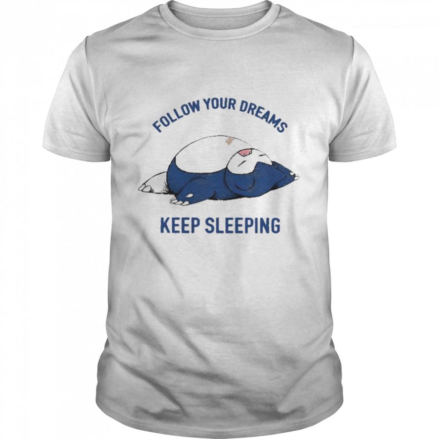 Follow Your Dreams Keep Sleeping Shirt