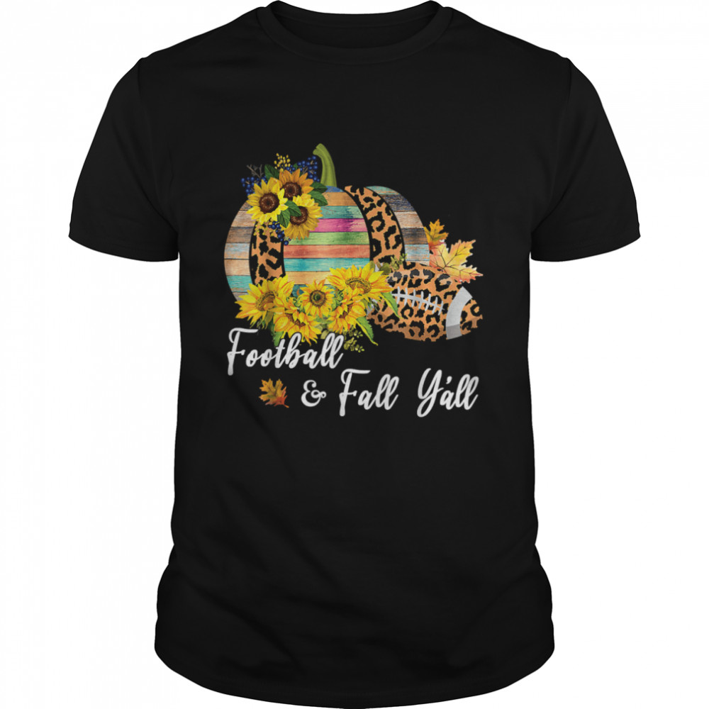 Football And Fall Y’All Leopard Pumpkin Sunflower Autumn T-Shirt, Tshirt, Hoodie, Sweatshirt, Long Sleeve, Youth, funny shirts, gift shirts