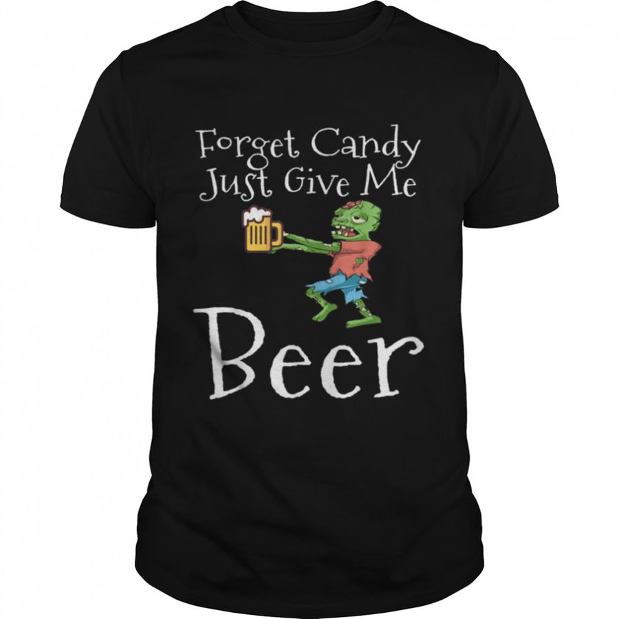 Forget Candy Just Give Me Beer Funny Halloween Zombie Beer T-Shirt B0BB2QJ9TS