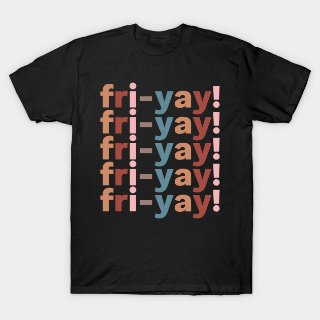 Fri-yey! T-shirt, Hoodie, SweatShirt, Long Sleeve