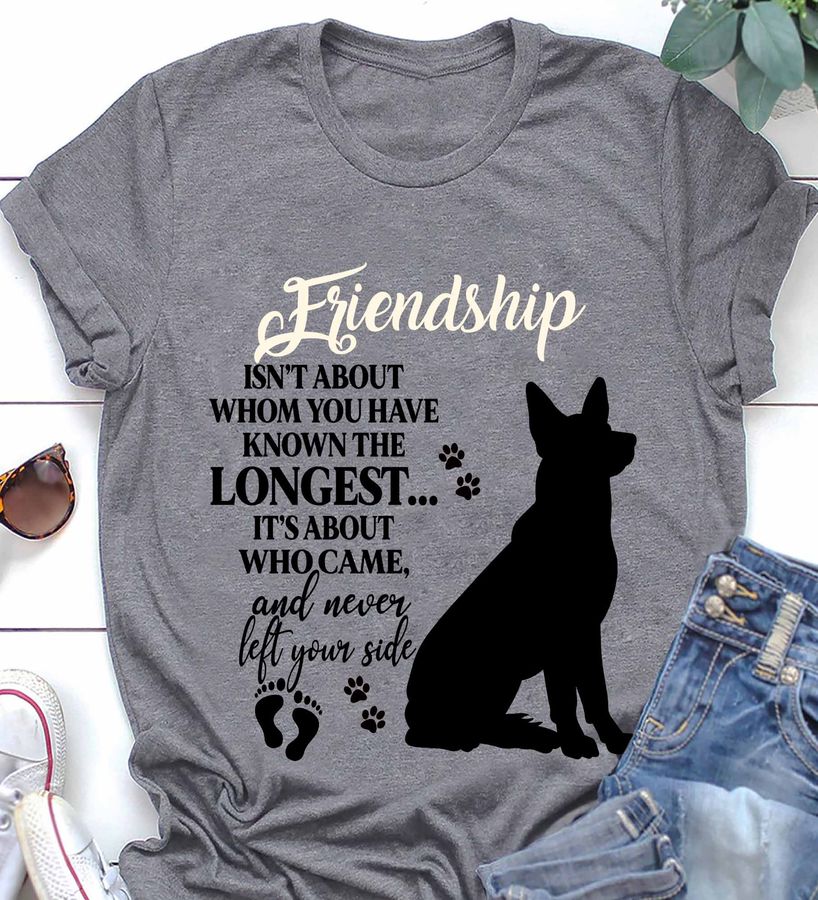 Friendship isn't about whom you have known the longest it's about who came and never left your side – Dog lover