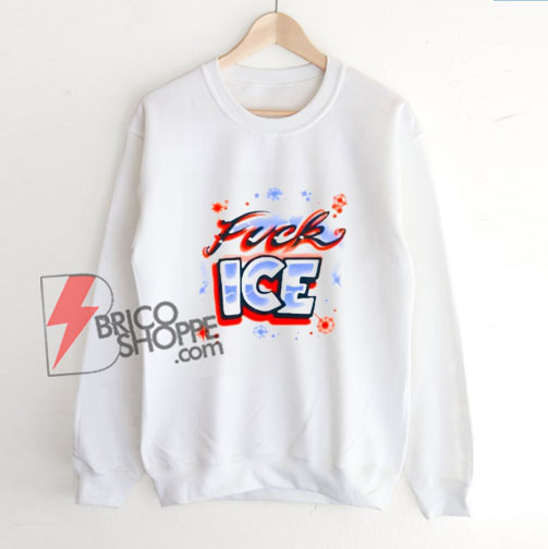 Fuck Ice Sweatshirt  – Funny Sweatshirt  On Sale