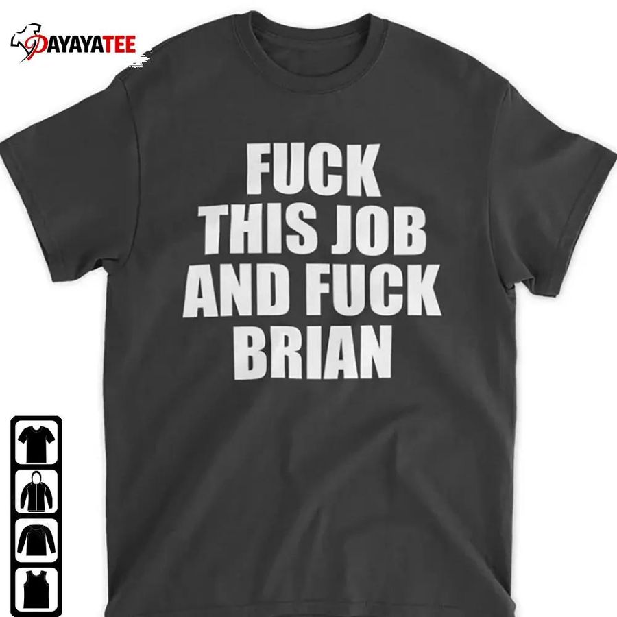 Fuck This Job And Fuck Brian Shirt Merch gift Unisex hoodie Unisex sweatshirt