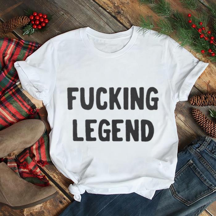 Fucking Legend T Shirt
