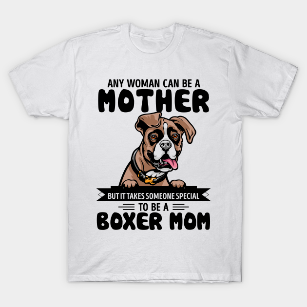 Funny Any woman can be a MOTHER but it takes someone special to be a BOXER dog MOM T-shirt, Hoodie, SweatShirt, Long Sleeve