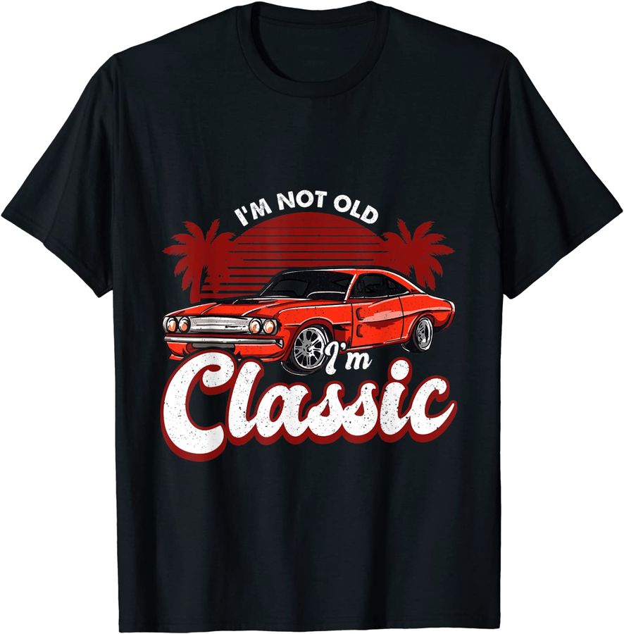 Funny Dad Muscle Classic Car I'm Not Old I'm Classic