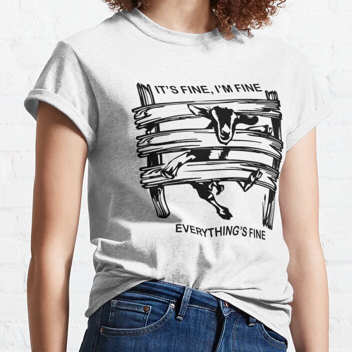 funny goat it's fine i'm fine everything is fine Classic T-Shirt