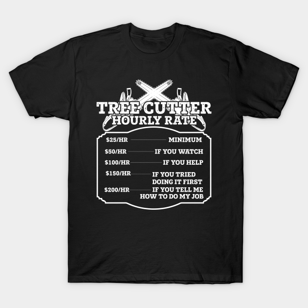 Funny Hourly Rate Arborist Tree Cutter Lumberjack T-shirt, Hoodie, SweatShirt, Long Sleeve