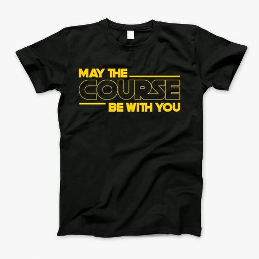 Funny May The Course Be With You Golf Tshirt For Men Women T-Shirt, Tshirt, Hoodie, Sweatshirt, Long Sleeve, Youth, Personalized shirt, funny shirts