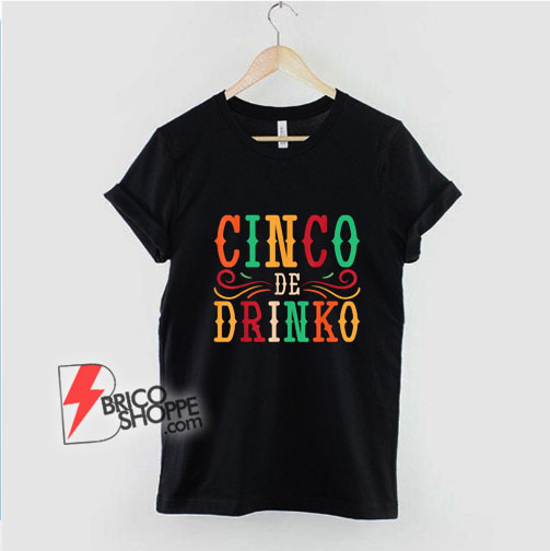 Funny Mexican Drinking Party Idea Cinco de Mayo Shirt – Funny Shirt On Sale