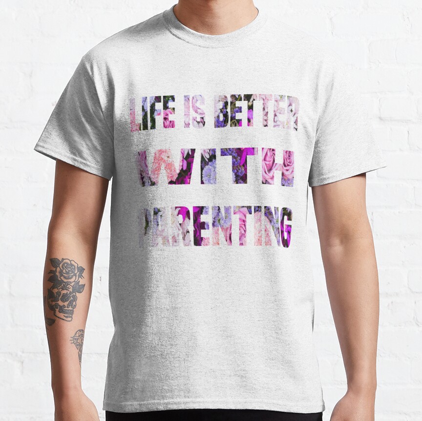 funny Parenting life is better with Parenting Design ,cool Parenting Classic T-Shirt