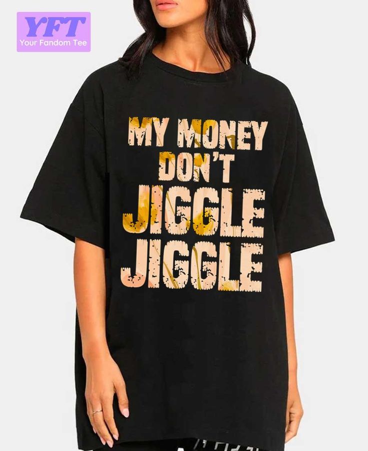 Funny Trending My Money Don’t Jiggle Jiggle Design Unisex T-Shirt