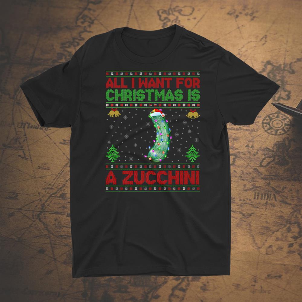 Funny Ugly All I Want For Christmas Is A Zucchini Shirt