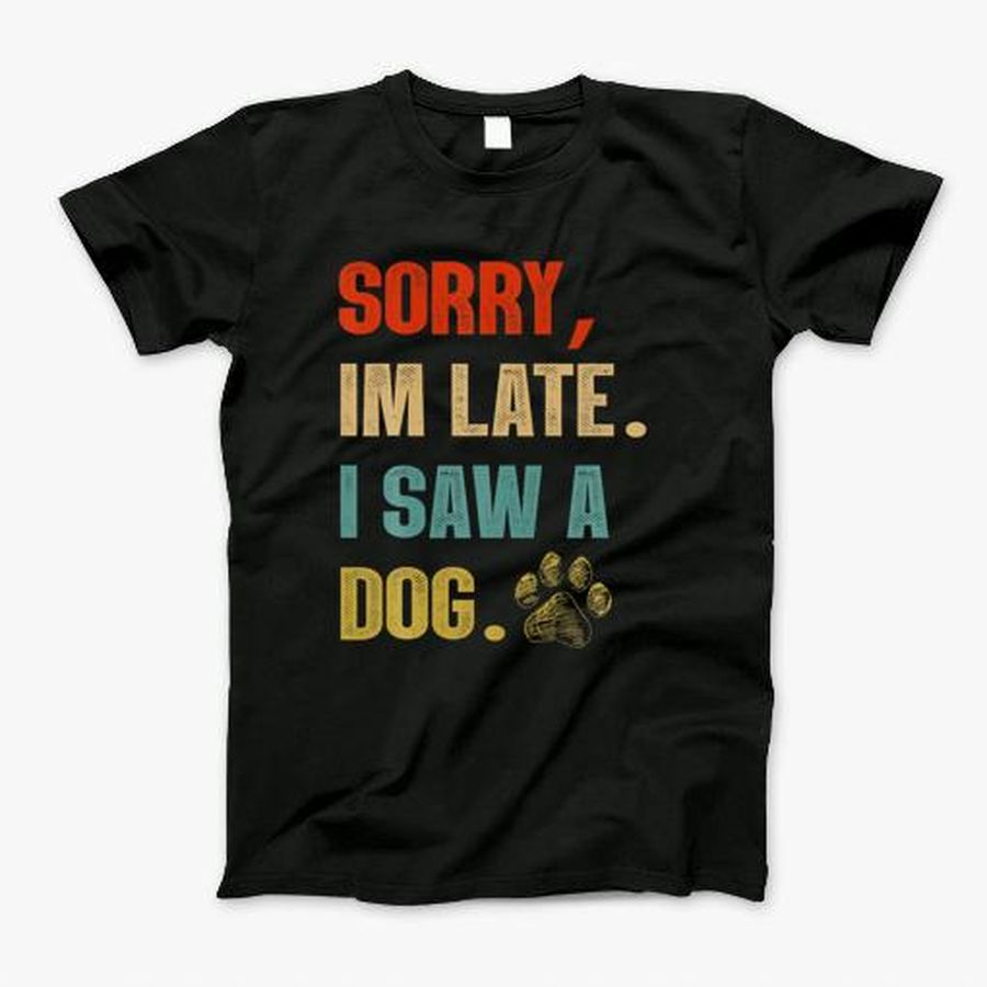 Funny Vintage Sorry Im Late I Saw A Dog T-Shirt, Tshirt, Hoodie, Sweatshirt, Long Sleeve, Youth, Personalized shirt, funny shirts, gift shirts