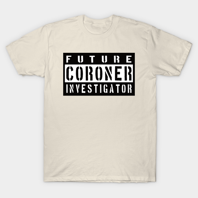 Future Coroner Investigator T-shirt, Hoodie, SweatShirt, Long Sleeve