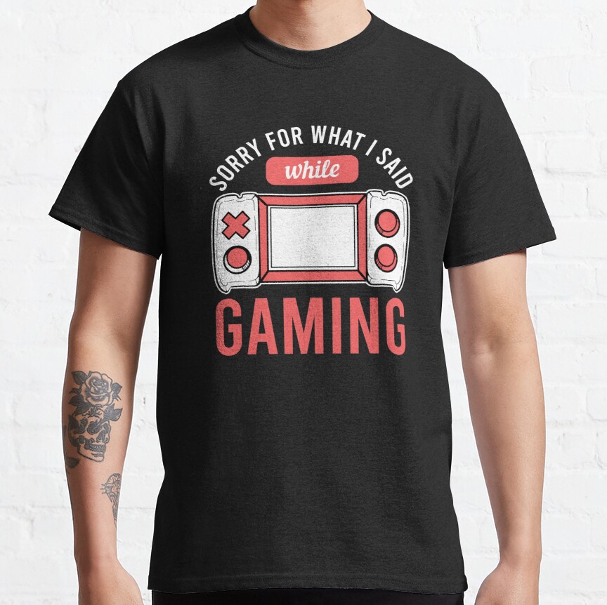 Gamer Sorry What I Said While Gaming Classic T-Shirt