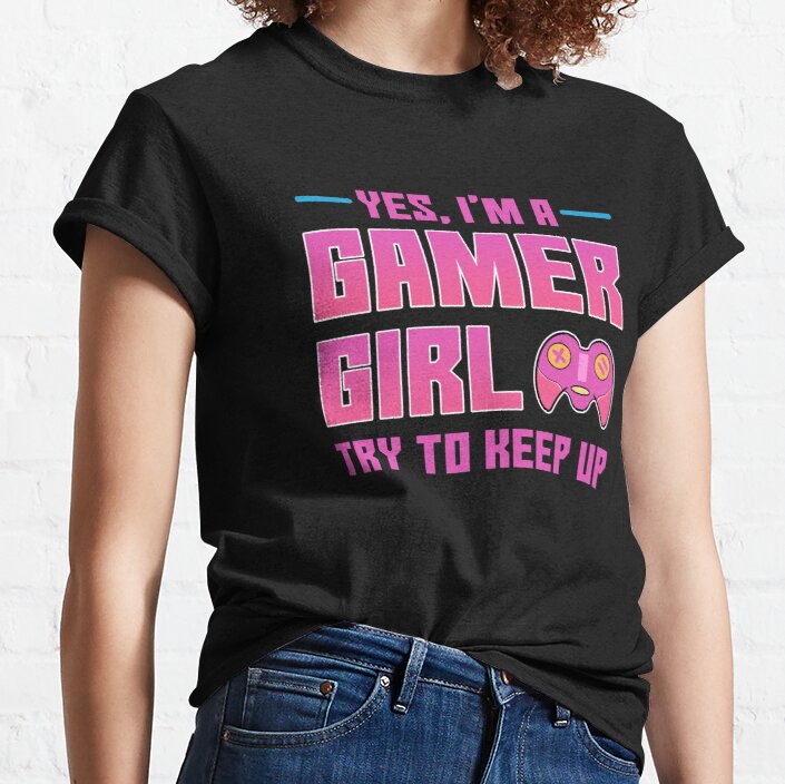 Gaming Yes I'm A Gamer Girl Try To Keep Up Classic T-Shirt