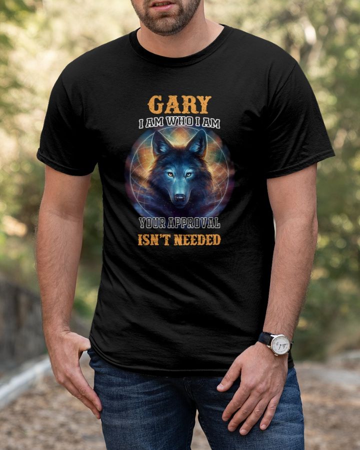 Gary I Am Who I Am Your Approval Isn't Needed T Shirts