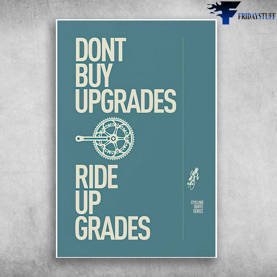 Gear and Don't Buy Upgrades, Ride Upgrades, Cycling Quote Series Poster
