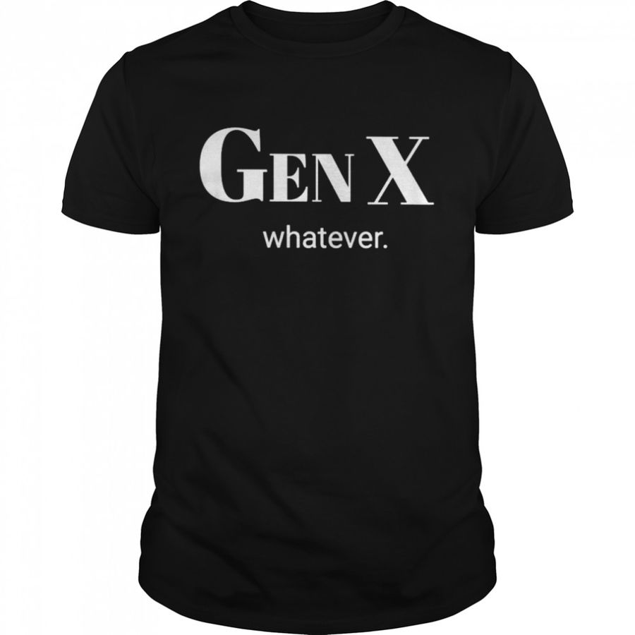 Gen X whatever shirt