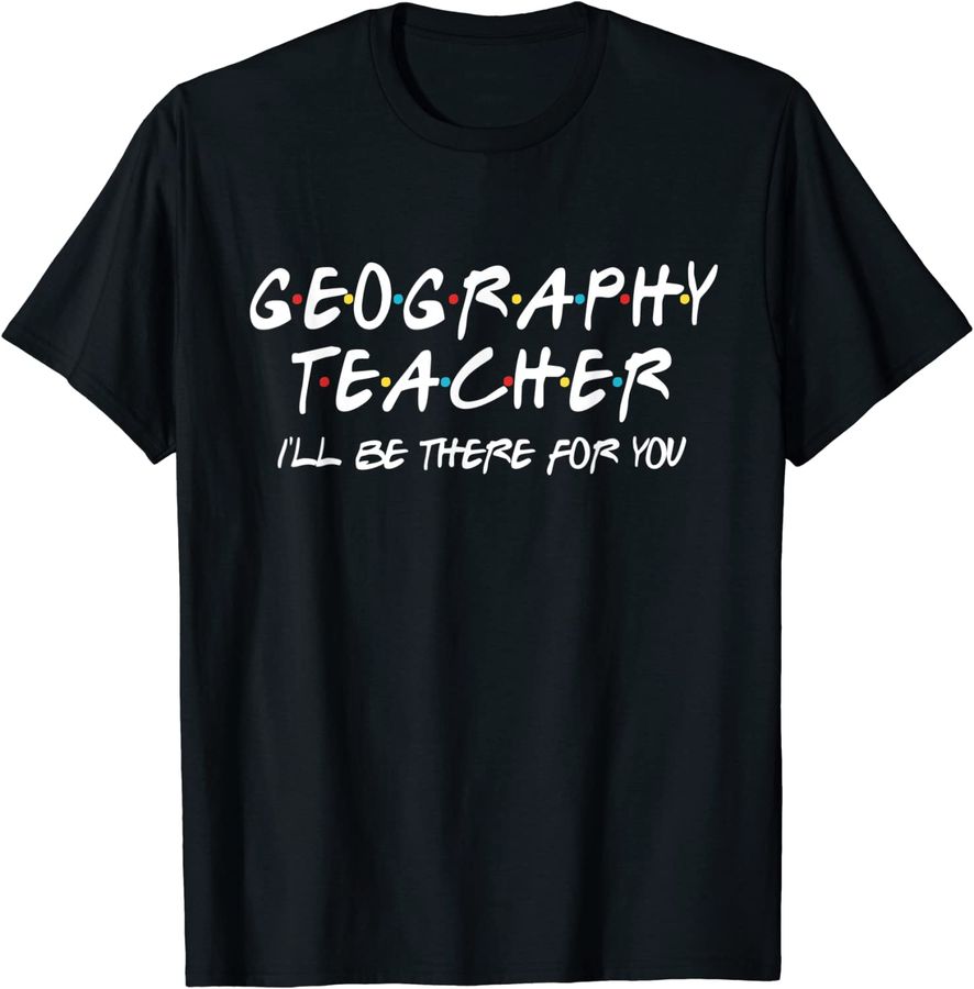 Geography Teacher I'll Be There for You Geography Teacher