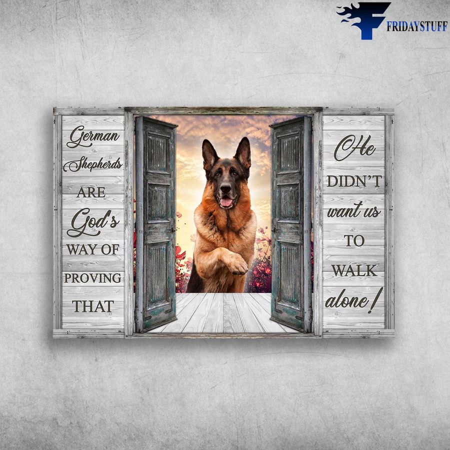 German Shepherd Dog – German Shepherd Are God's Way Of Proving That, He Didn't Want Us To Walk Alone