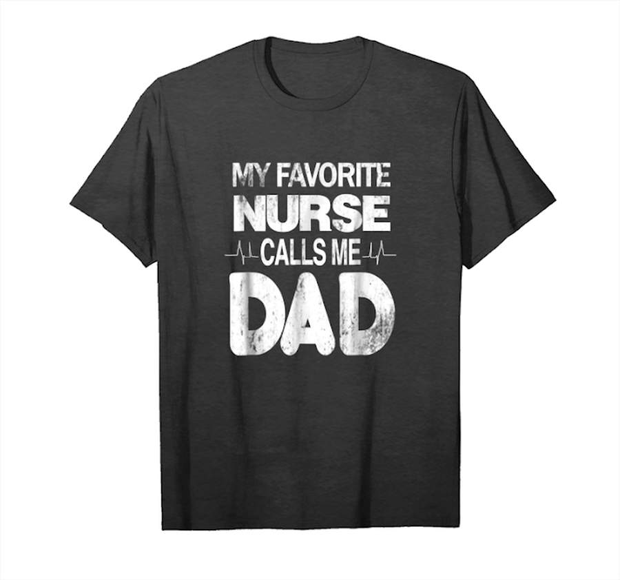 Get Now My Favorite Nurse Calls Me Dad T Shirt Funny Father's Gift Unisex T-Shirt.png