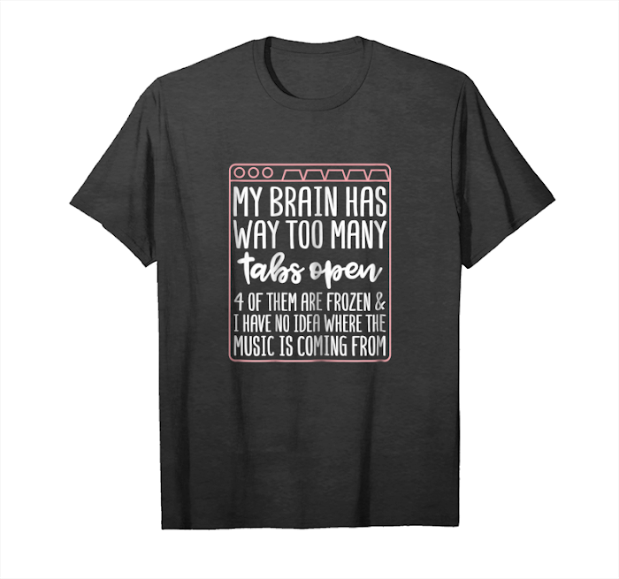 Get Now Womens My Brain Has Way Too Many Tabs Open Sarcastic T Shirt Unisex T-Shirt