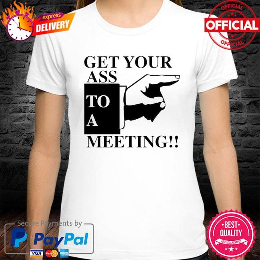 Get Your Ass To A Meeting Shirt