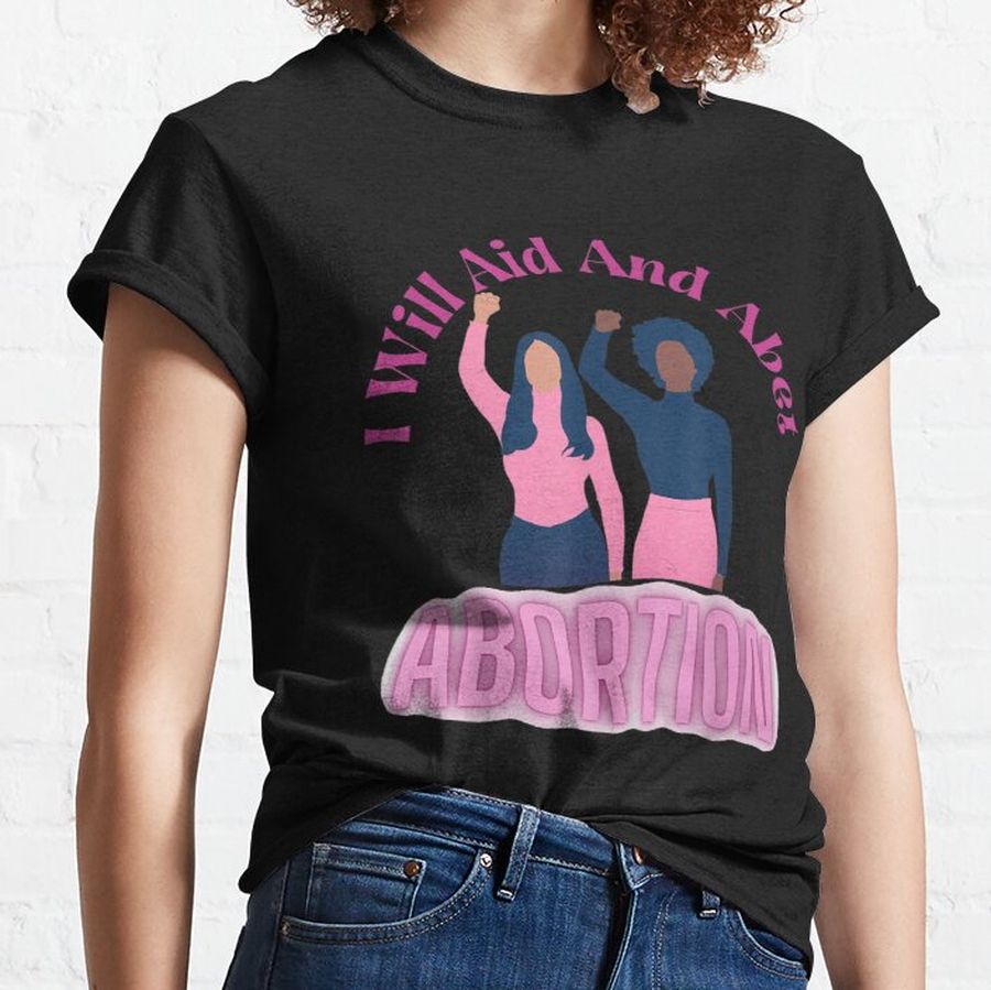 Gift I Will Aid And Abet Abortion Women Rights Classic T-Shirt