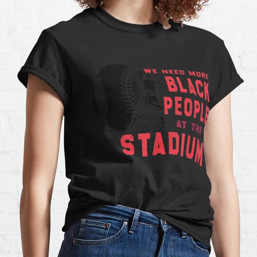 Gift We Need More Black People At The Stadium Quote Classic T-Shirt