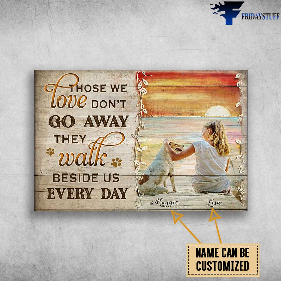 Girl And The Dog, Those We Love, Don't Go Away, They Walk Beside Us Everyday Customized Personalized NAME Poster
