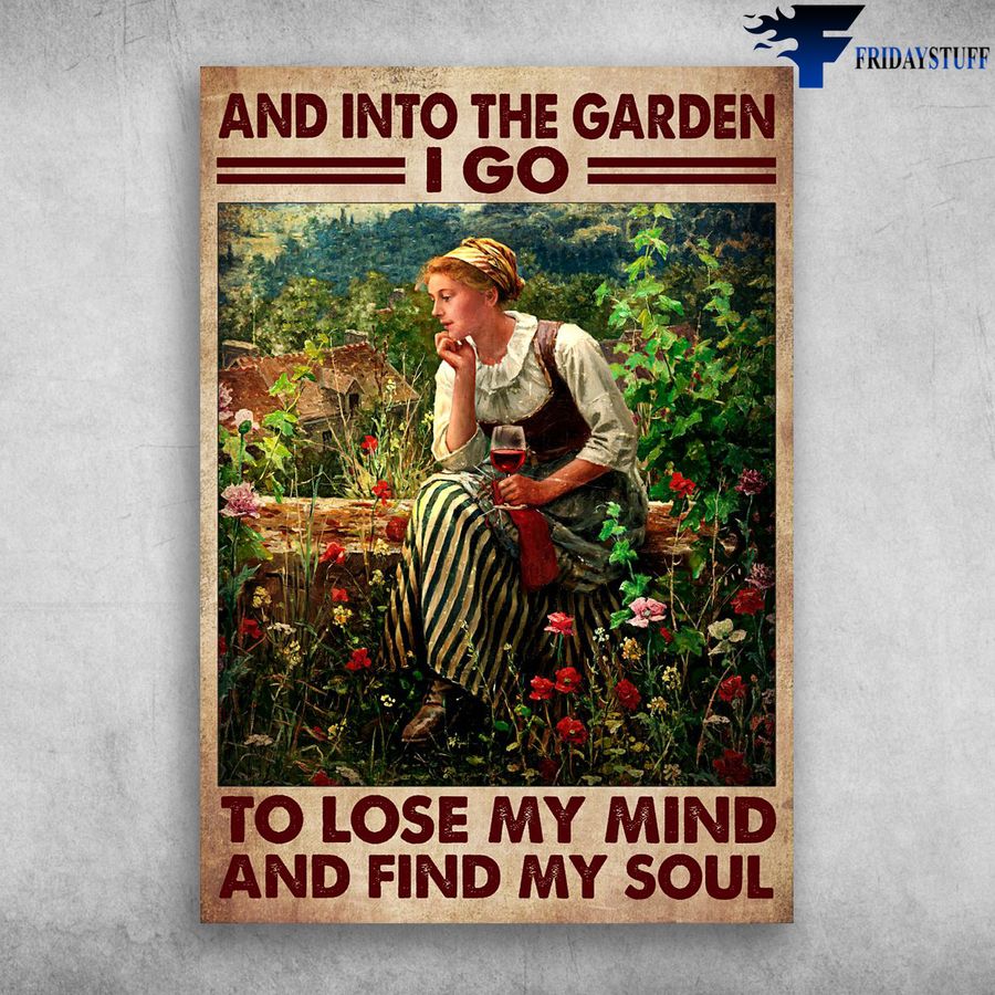 Girl Gardening And Wine and And Into The Garden, I Go To Lose My Mind, And Find My Soul Poster