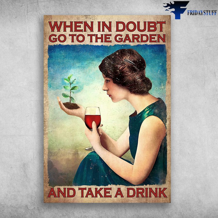 Girl Loves Garden And Wine and When In Doubt, Go To The Garden, And Take A Drink Poster