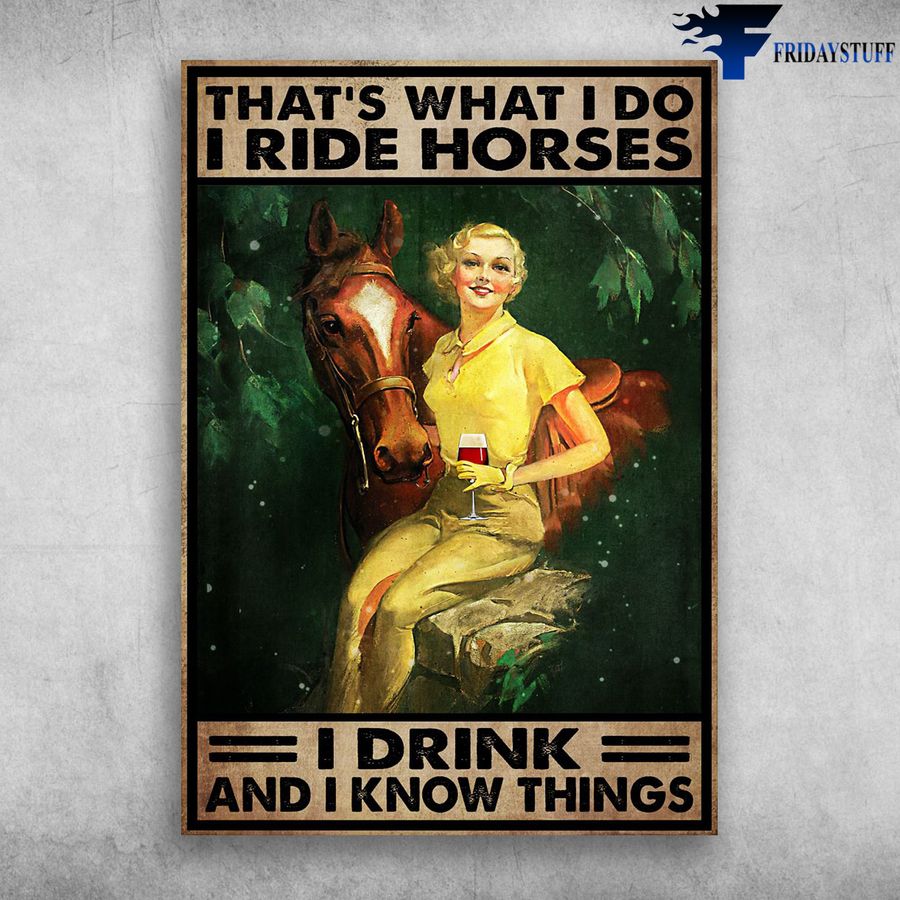 Girl Loves Horse And Wine and That What I Do, I Ride Horses, I Drink, And I Know Things, Wine Lover Poster