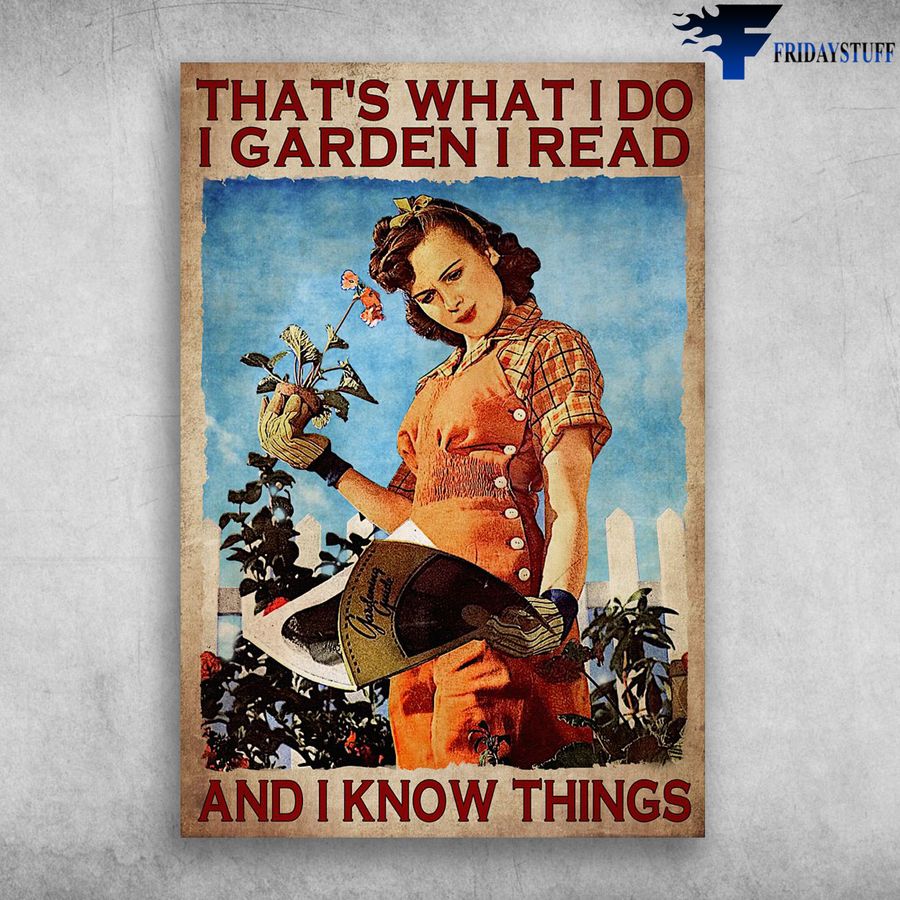 Girl Reading, Gardening and That's What I Do, I Garden, I Read, And I Know Things Poster