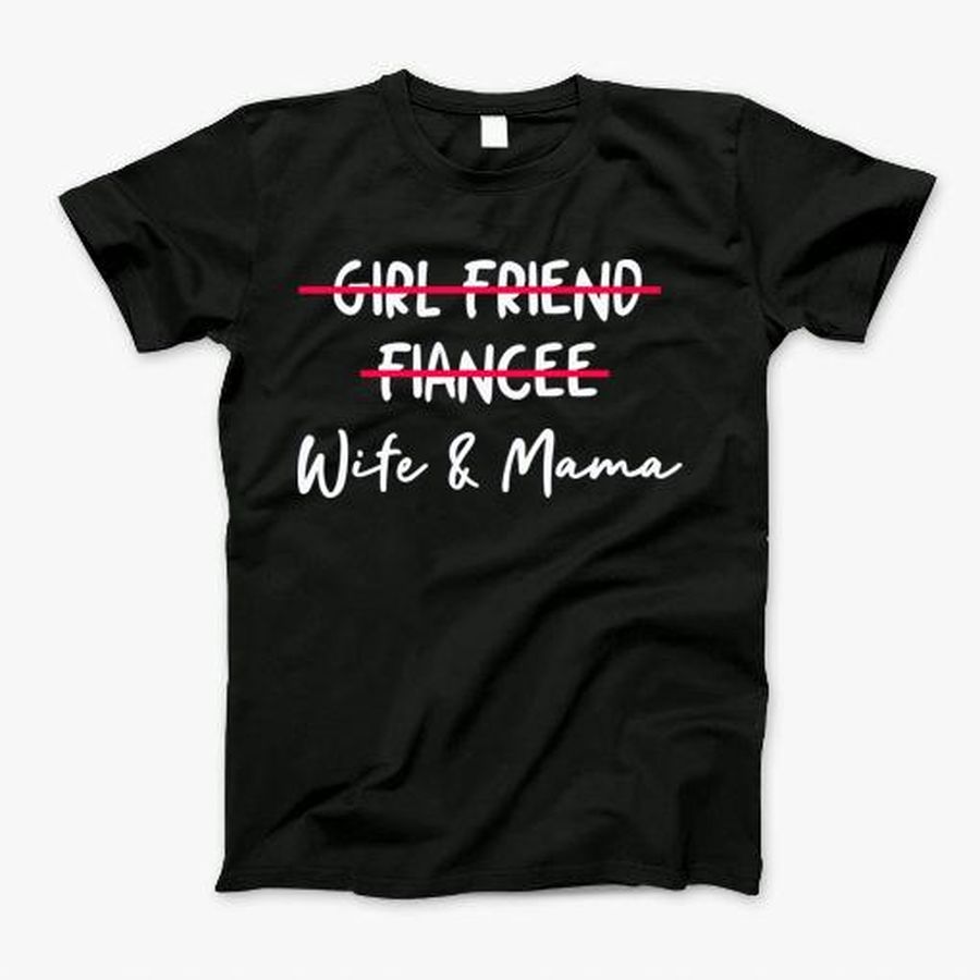 Girlfriend Fiancee Wife And Mama T-Shirt, Tshirt, Hoodie, Sweatshirt, Long Sleeve, Youth, Personalized shirt, funny shirts, gift shirts, Graphic Tee