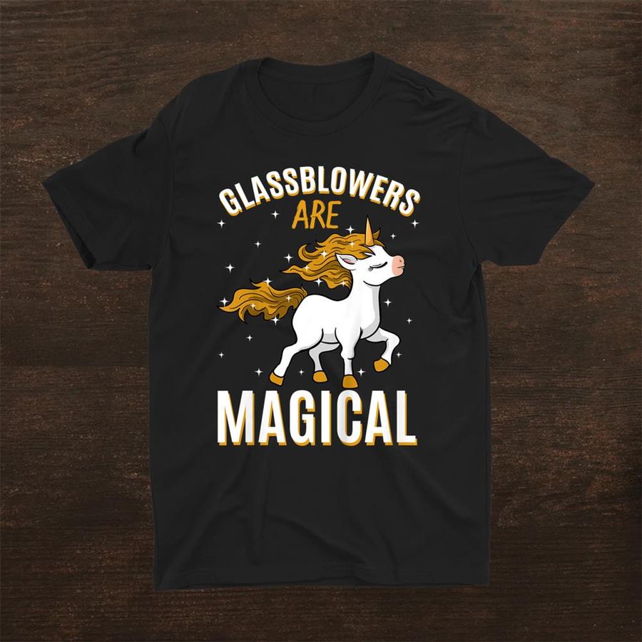 Glassblowers Are Magical Unicorn Job Glass Profession Shirt