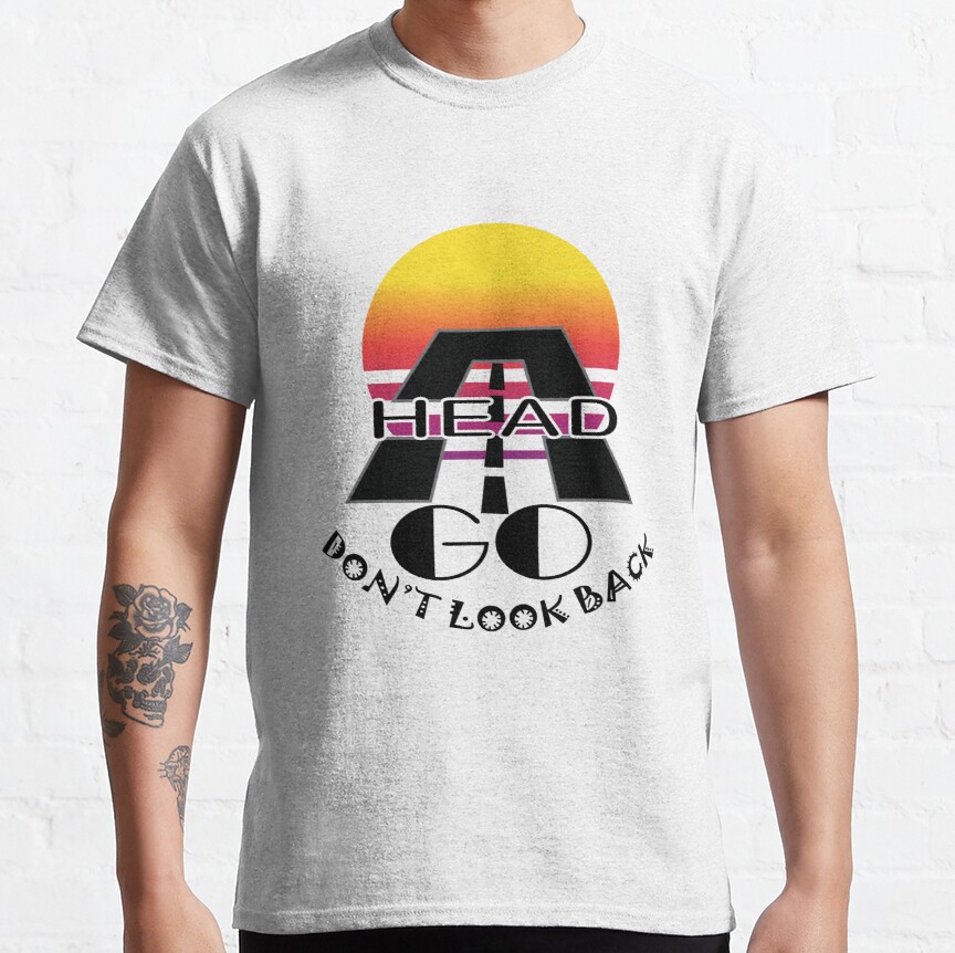 GO AHEAD - DON'T LOOK BACK -Motivational Classic T-Shirt