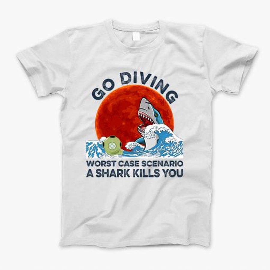 Go Diving Worst Case Scenario A Shark Kills You Tshirt T-Shirt, Tshirt, Hoodie, Sweatshirt, Long Sleeve, Youth, Personalized shirt, funny shirts