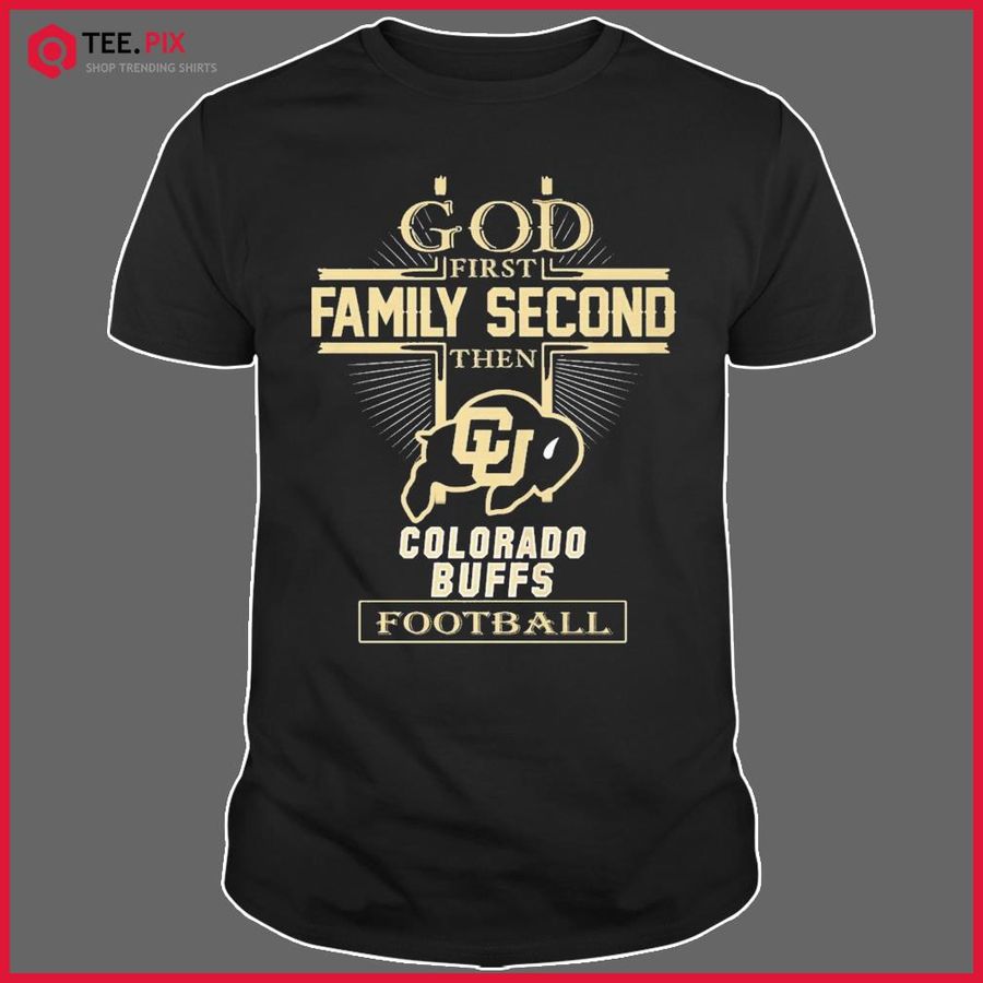 God First Family Second Then Colorado Buffs Football Shirt