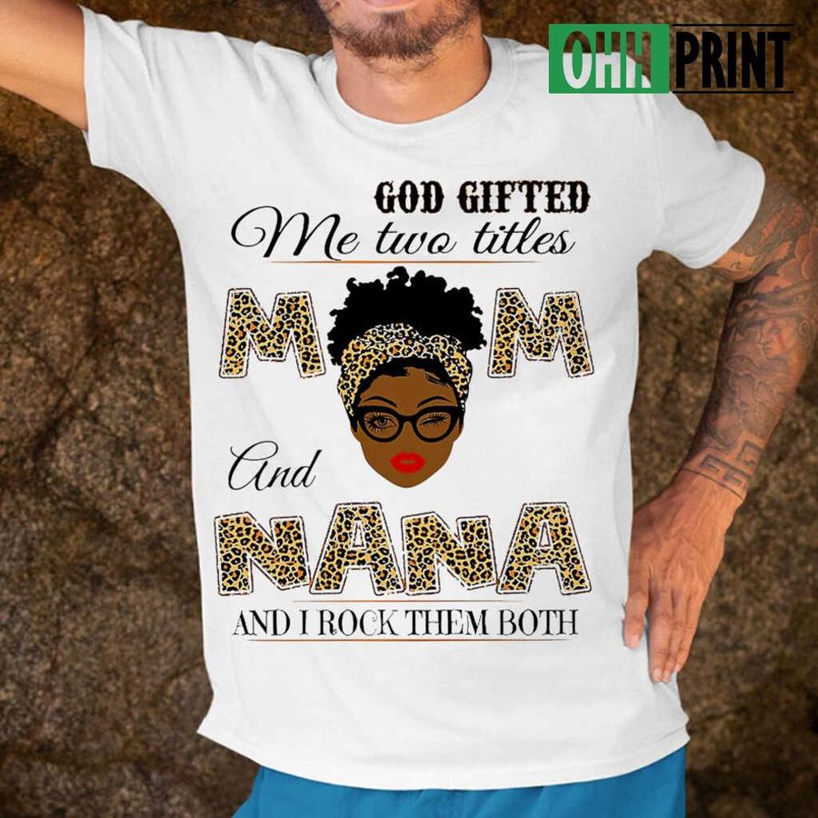 God Gifted Me Two Titles Mom And Nana Afro Sunglass Tshirts White