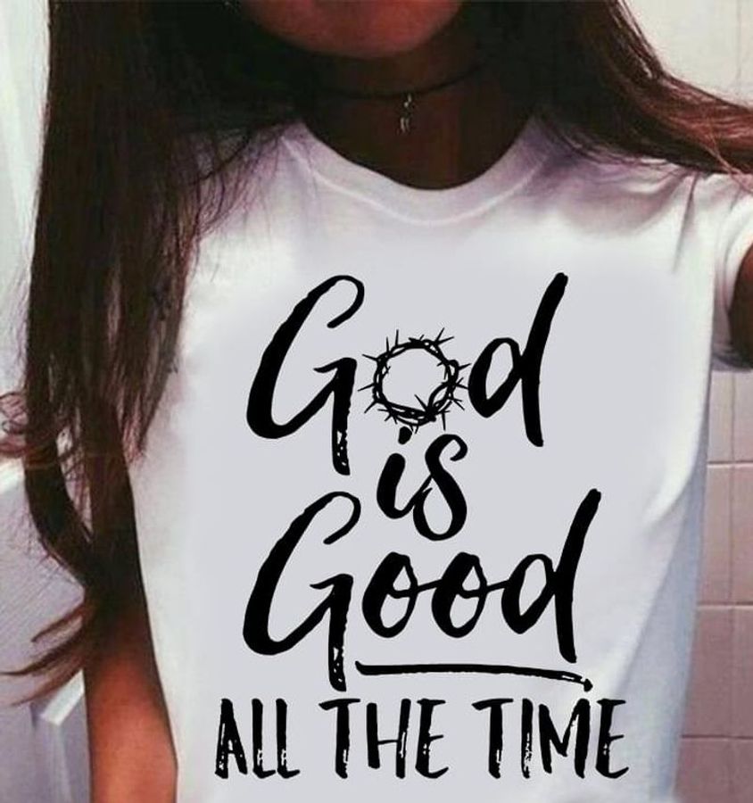 God Is Good All The Time Christian Faith Saying Believer Praise White T Shirt Men And Women S-6XL Cotton