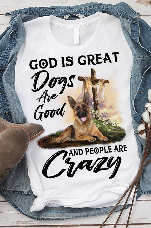 God is great dogs are good and people are crazy – German shepherd dog