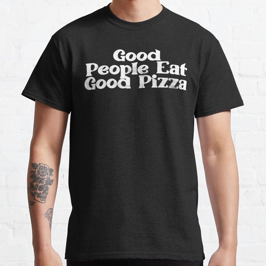 Good People Eat Good Pizza Classic T-Shirt