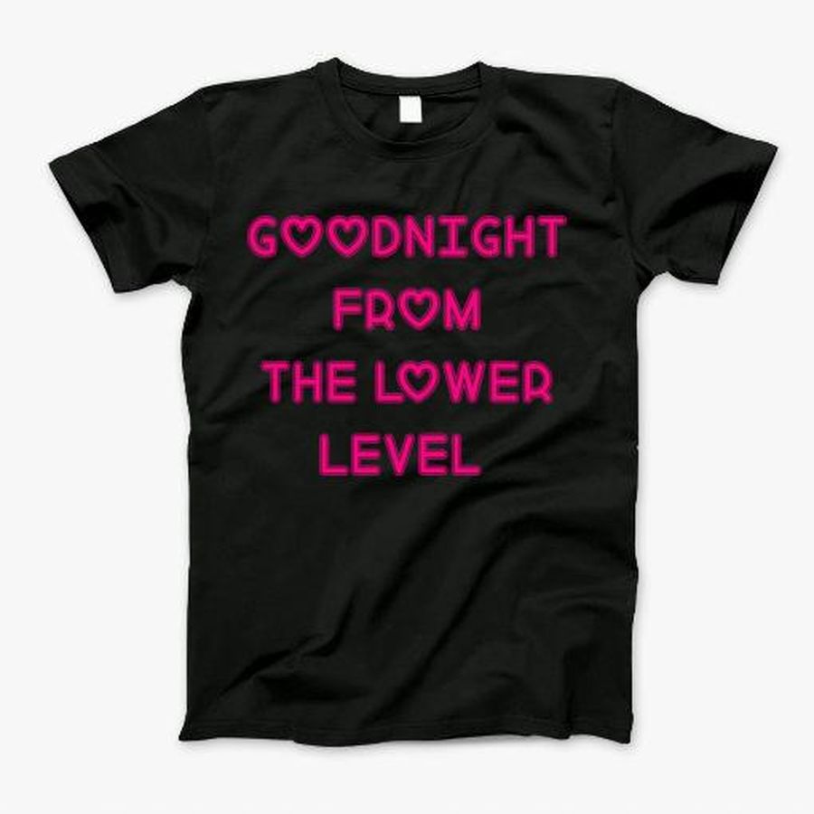 Goodnight From The Lower Level T-Shirt, Tshirt, Hoodie, Sweatshirt, Long Sleeve, Youth, Personalized shirt, funny shirts, gift shirts, Graphic Tee