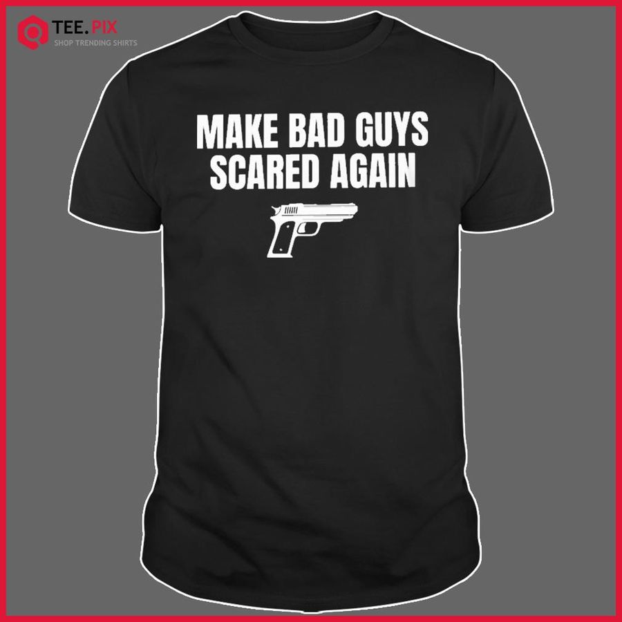 Gun Make Bad Guys Scared Again T-shirt